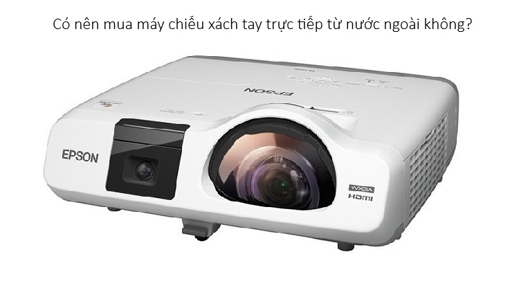 Có nên mua máy chiếu xách tay không?