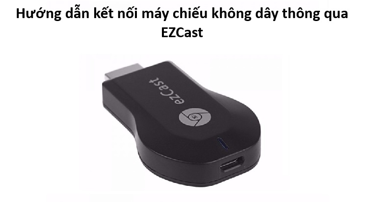 Hướng dẫn kết nối EzCast cho máy chiếu