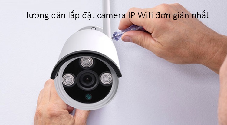 Hướng dẫn tự lắp đặt camera IP Wifi tại nhà