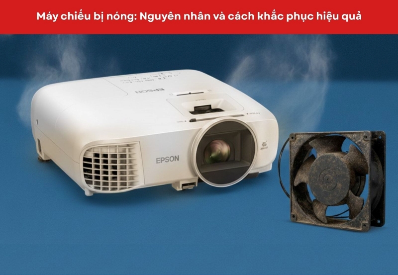 Máy chiếu bị nóng: Nguyên nhân và cách khắc phục hiệu quả