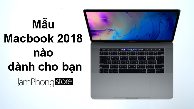 GỢI Ý MẪU MACBOOK 2018 PHÙ HỢP CHO TỪNG ĐỐI TƯỢNG FAN NHÀ TÁO