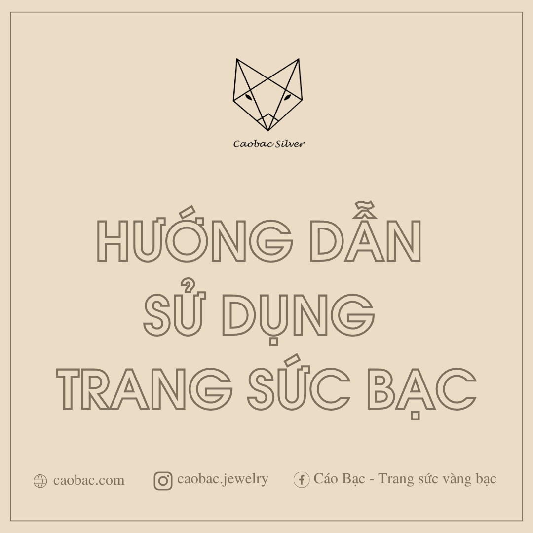 HƯỚNG DẪN SỬ DỤNG VÀ BẢO QUẢN TRANG SỨC BẠC