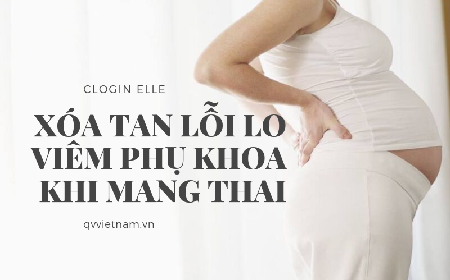 XÓA TAN LỖI LO VIÊM PHỤ KHOA KHI MANG THAI