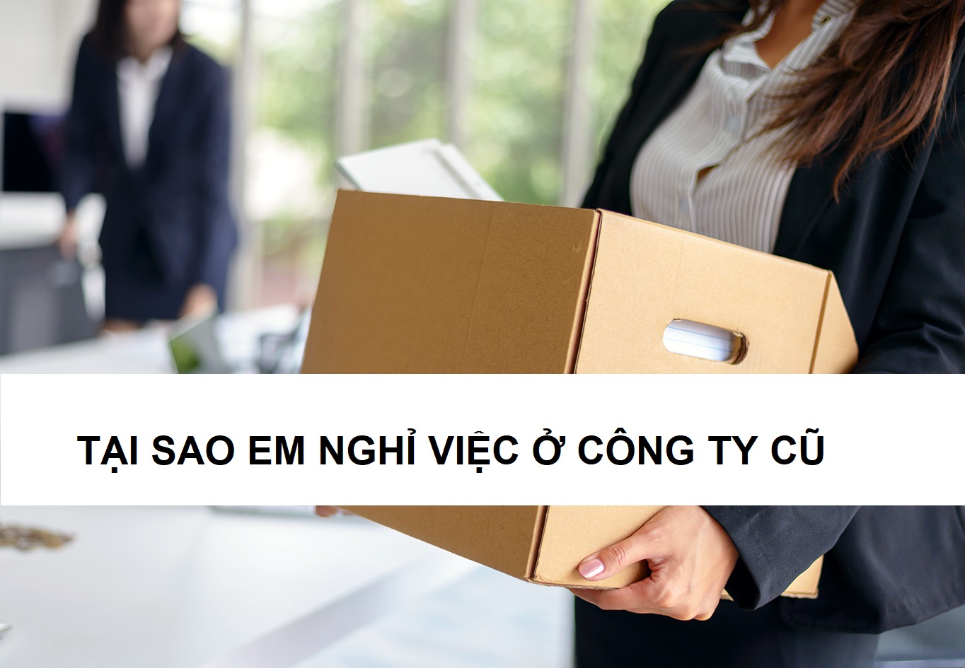 Tại sao nghỉ việc ở công ty cũ?