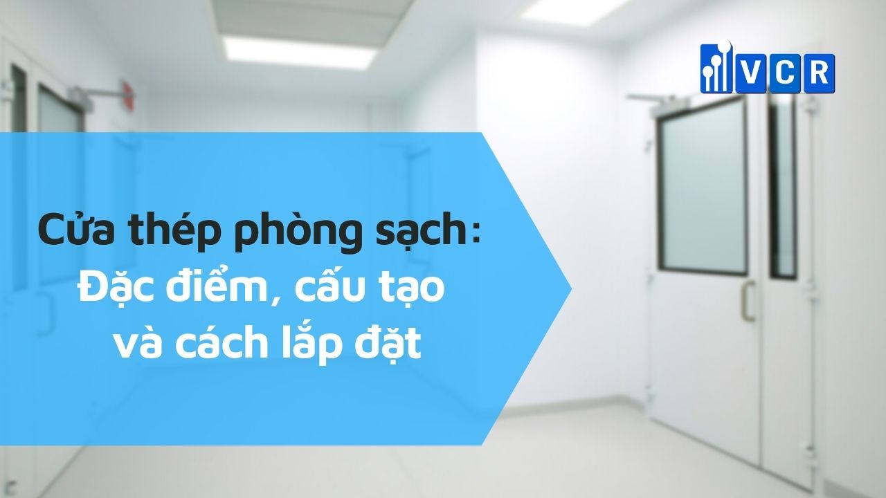 Đặc điểm, cấu tạo và cách lắp đặt của cửa thép phòng sạch