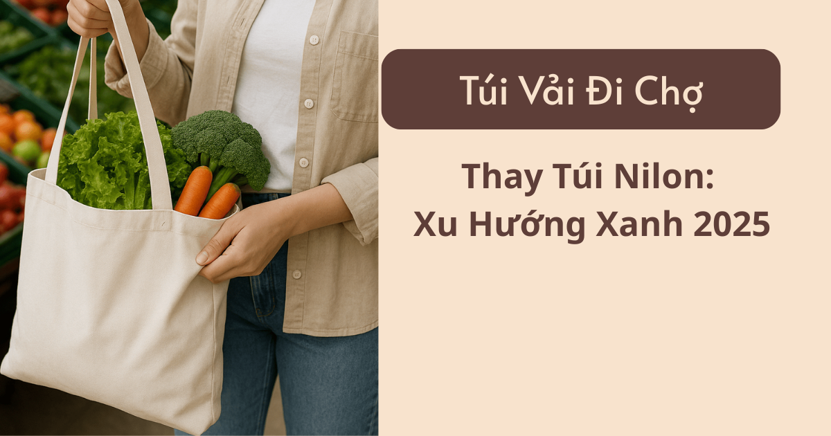 tui-vai-di-cho-thay-tui-nilon-xu-huong-xanh-2025