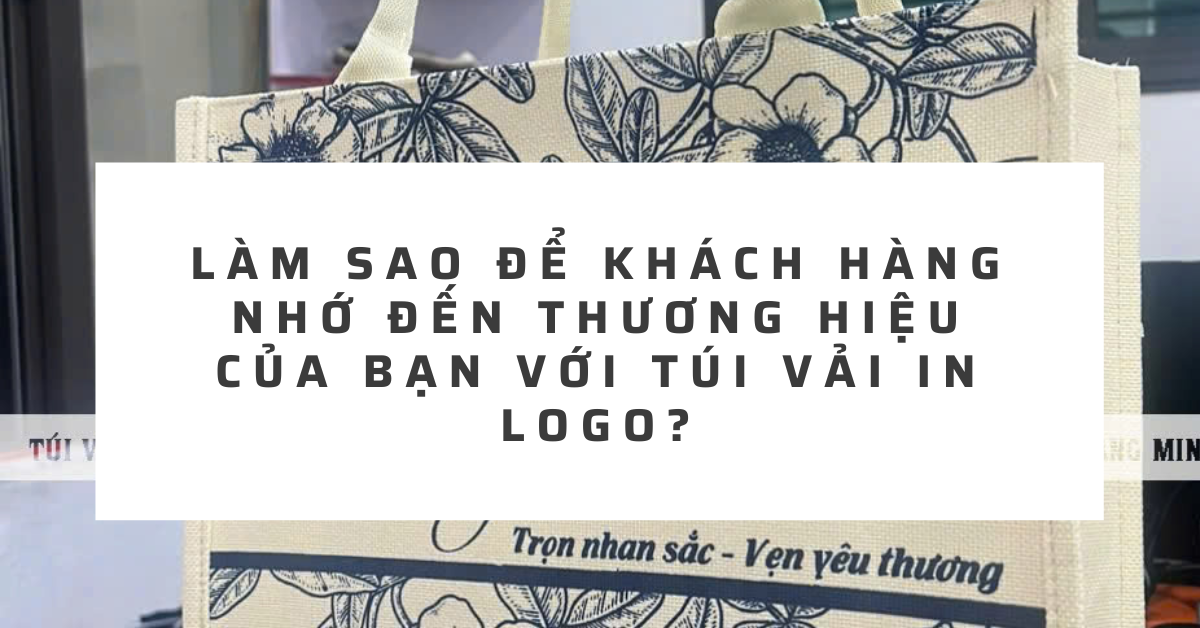 lam-sao-de-khach-hang-nho-den-thuong-hieu-cua-ban-voi-tui-vai-in-logo