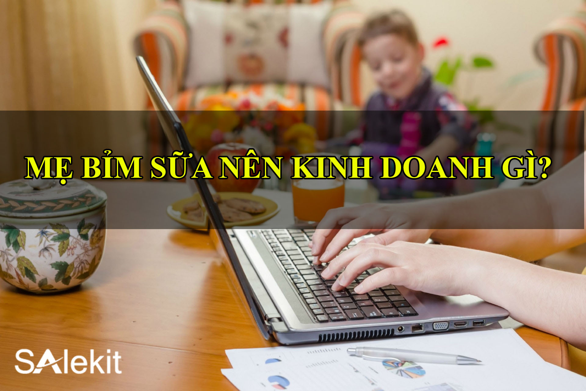 Mẹ bỉm sữa nên kinh doanh gì để kiếm thêm thu nhập?