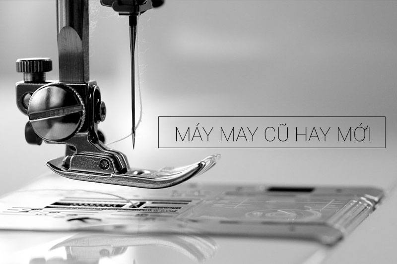 Nên Mua Máy May Cũ Hay Máy May Mới