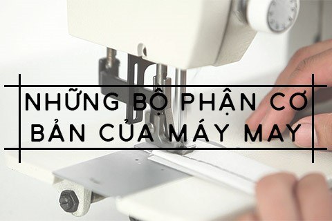 Những Bộ Phận Cơ Bản Của Máy May