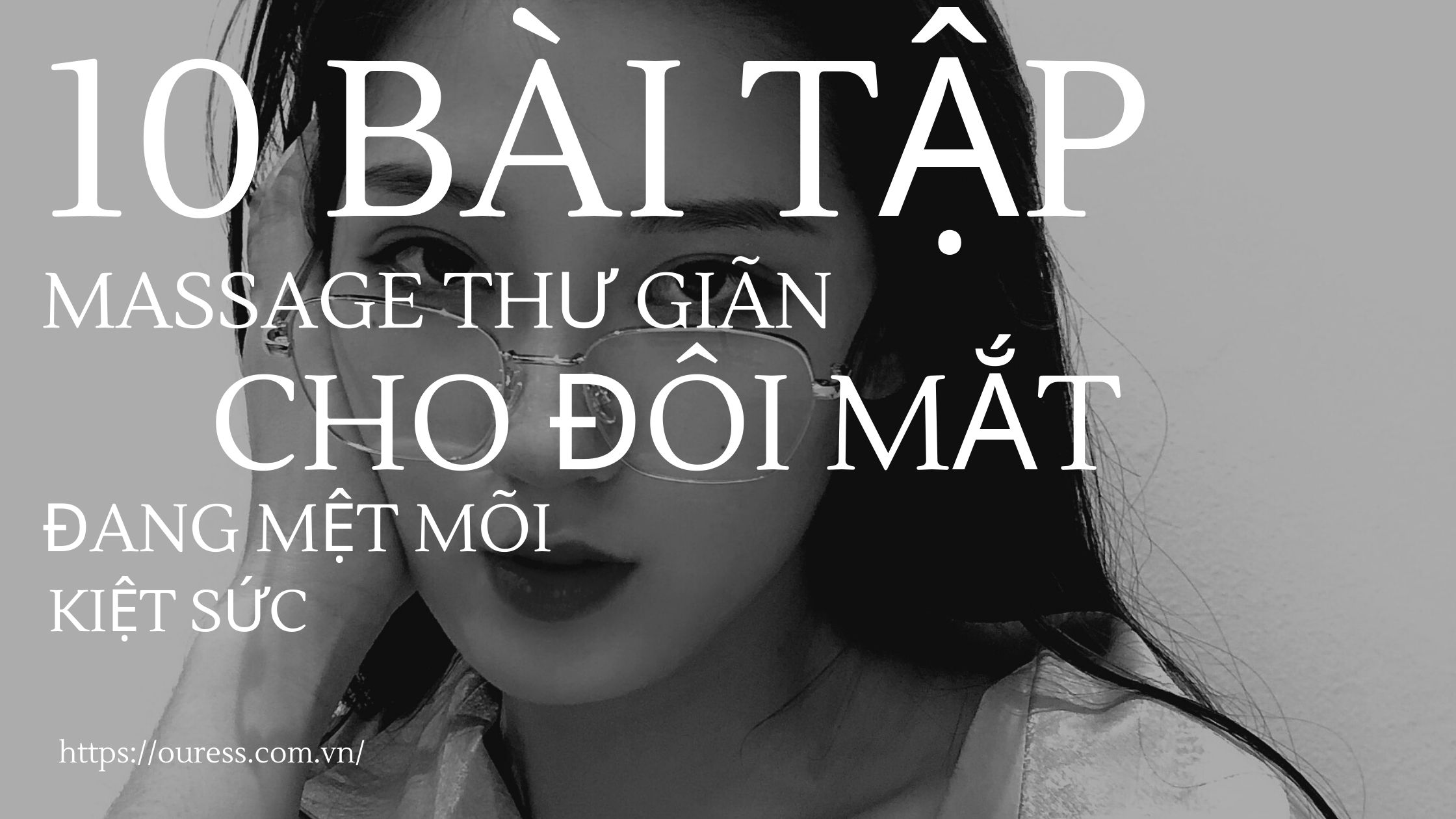 10 BÀI TẬP MASSAGE THƯ GIÃN CHO ĐÔI MẮT ĐANG MỆT MÕI KIỆT SỨC