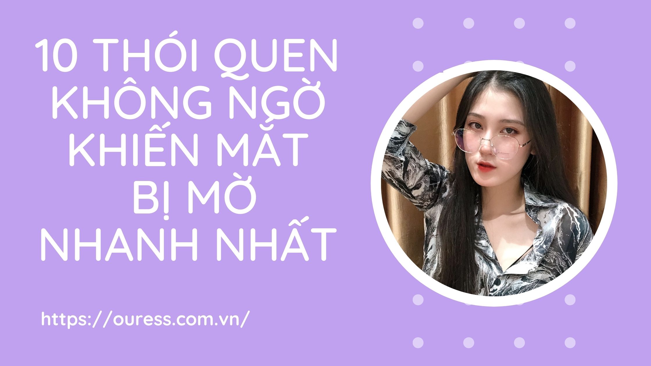 10 THÓI QUEN KHÔNG NGỜ KHIẾN MẮT BỊ MỜ NHANH NHẤT