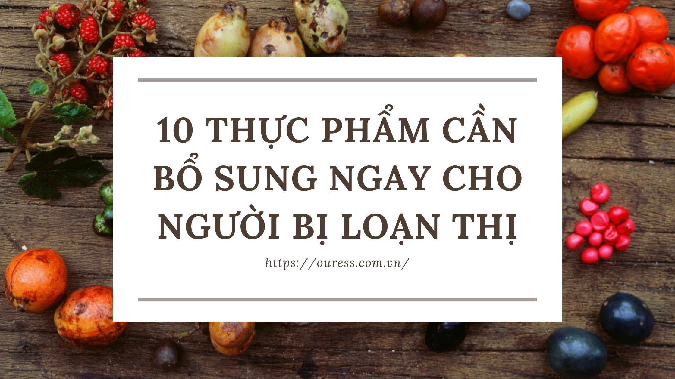 10 THỰC PHẨM CẦN BỔ SUNG NGAY CHO NGƯỜI BỊ LOẠN THỊ