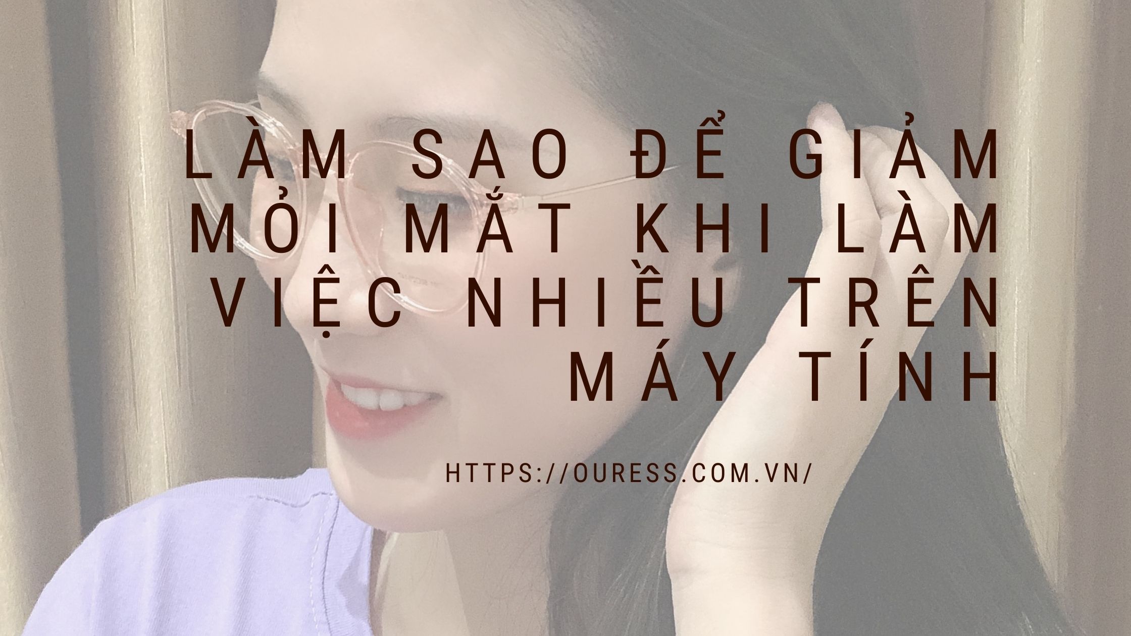 LÀM SAO ĐỂ GIẢM MỎI MẮT KHI LÀM VIỆC NHIỀU TRÊN MÁY TÍNH