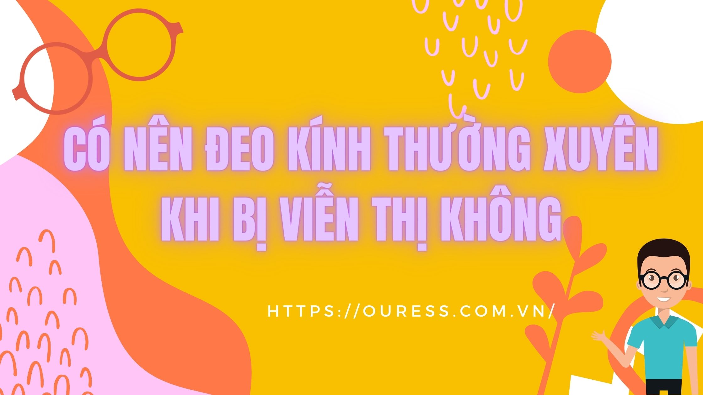 CÓ NÊN ĐEO KÍNH THƯỜNG XUYÊN KHI BỊ VIỄN THỊ KHÔNG?