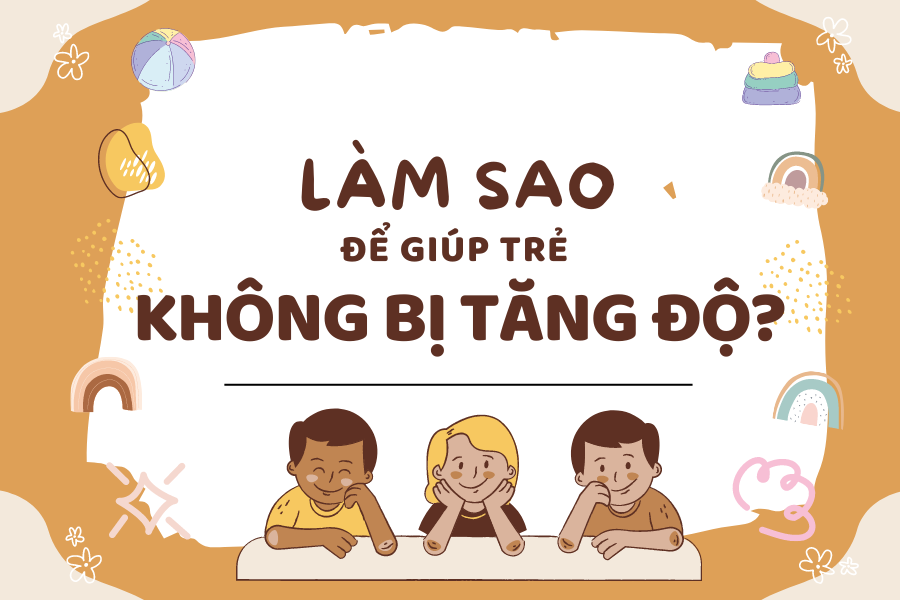 Làm sao để giúp trẻ không bị tăng độ? 