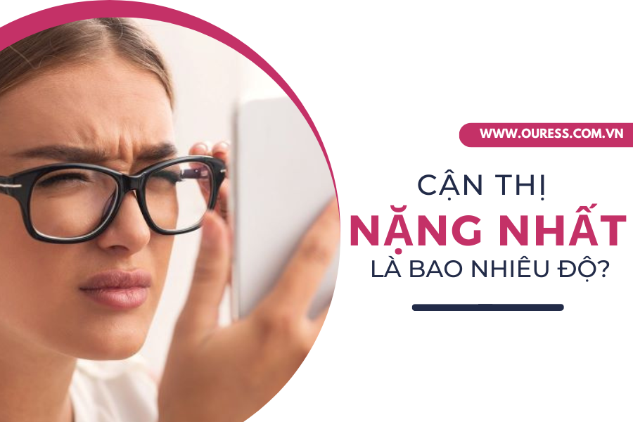 Cận thị nặng nhất là đến bao nhiêu độ? 