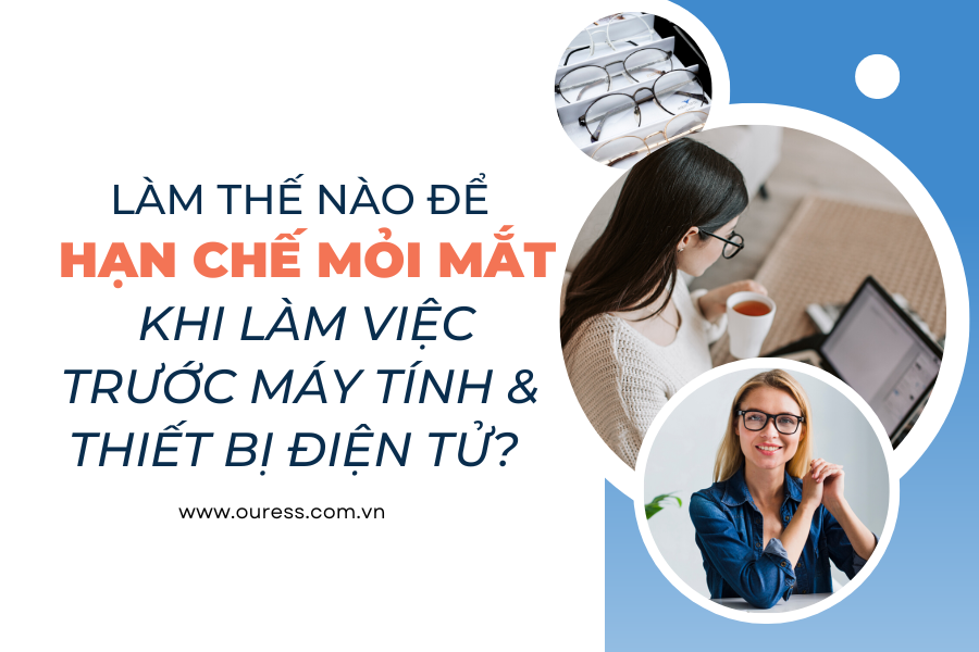 Làm thế nào để hạn chế mỏi mắt khi làm việc trước máy tính và thiết bị điện tử?