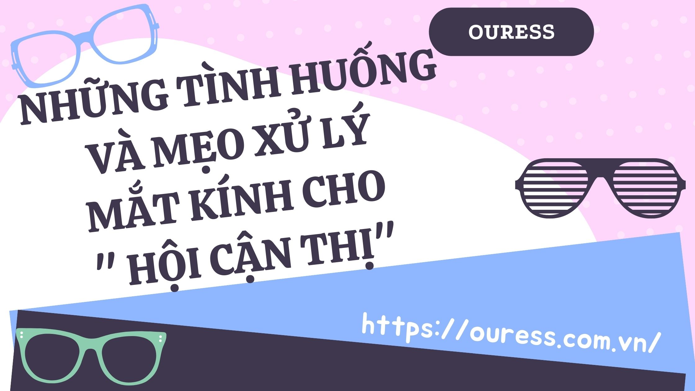 NHỮNG TÌNH HUỐNG VÀ MẸO XỬ LÝ MẮT KÍNH CHO 