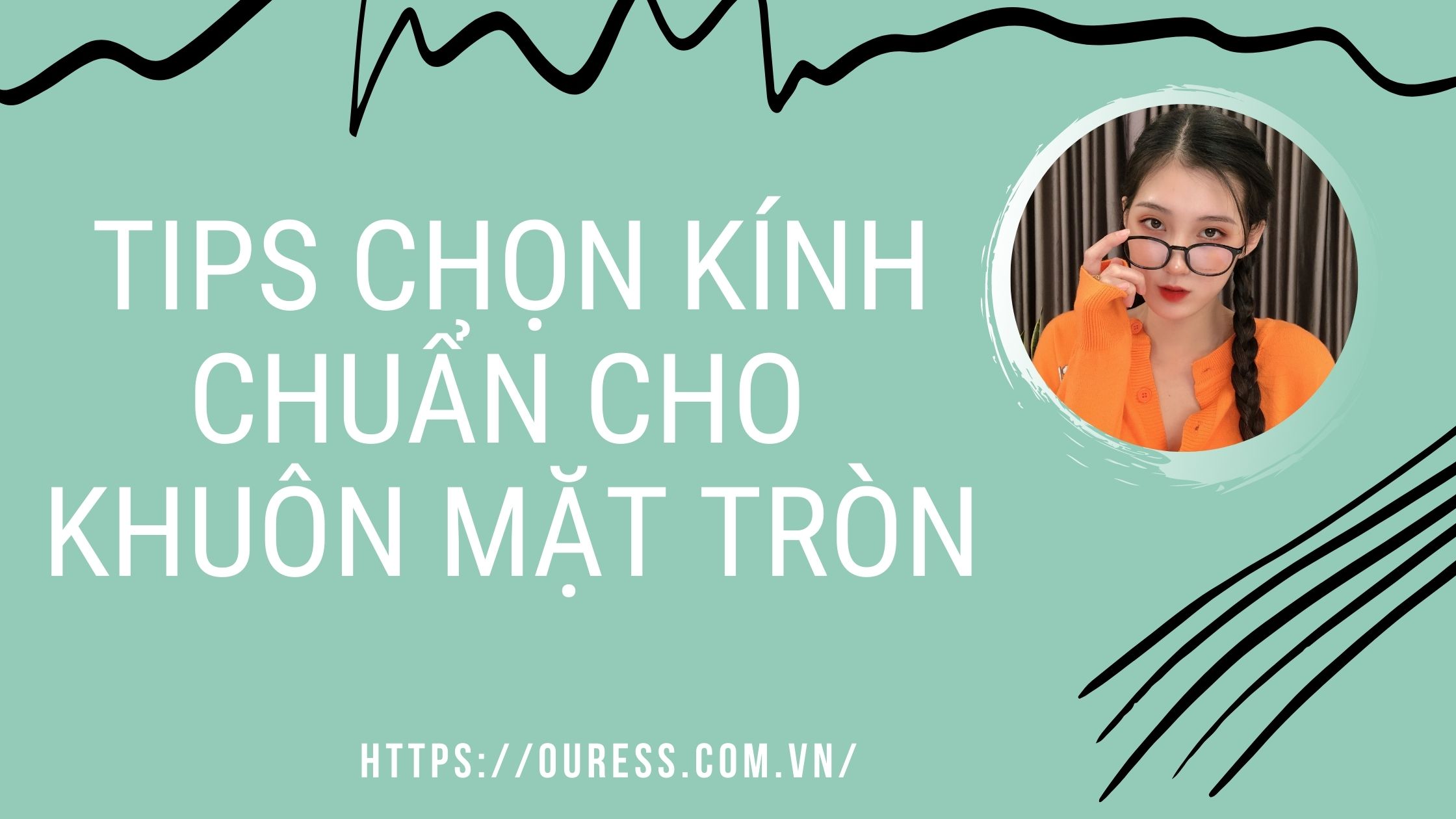 TIPS CHỌN KÍNH CHUẨN CHO KHUÔN MẶT TRÒN