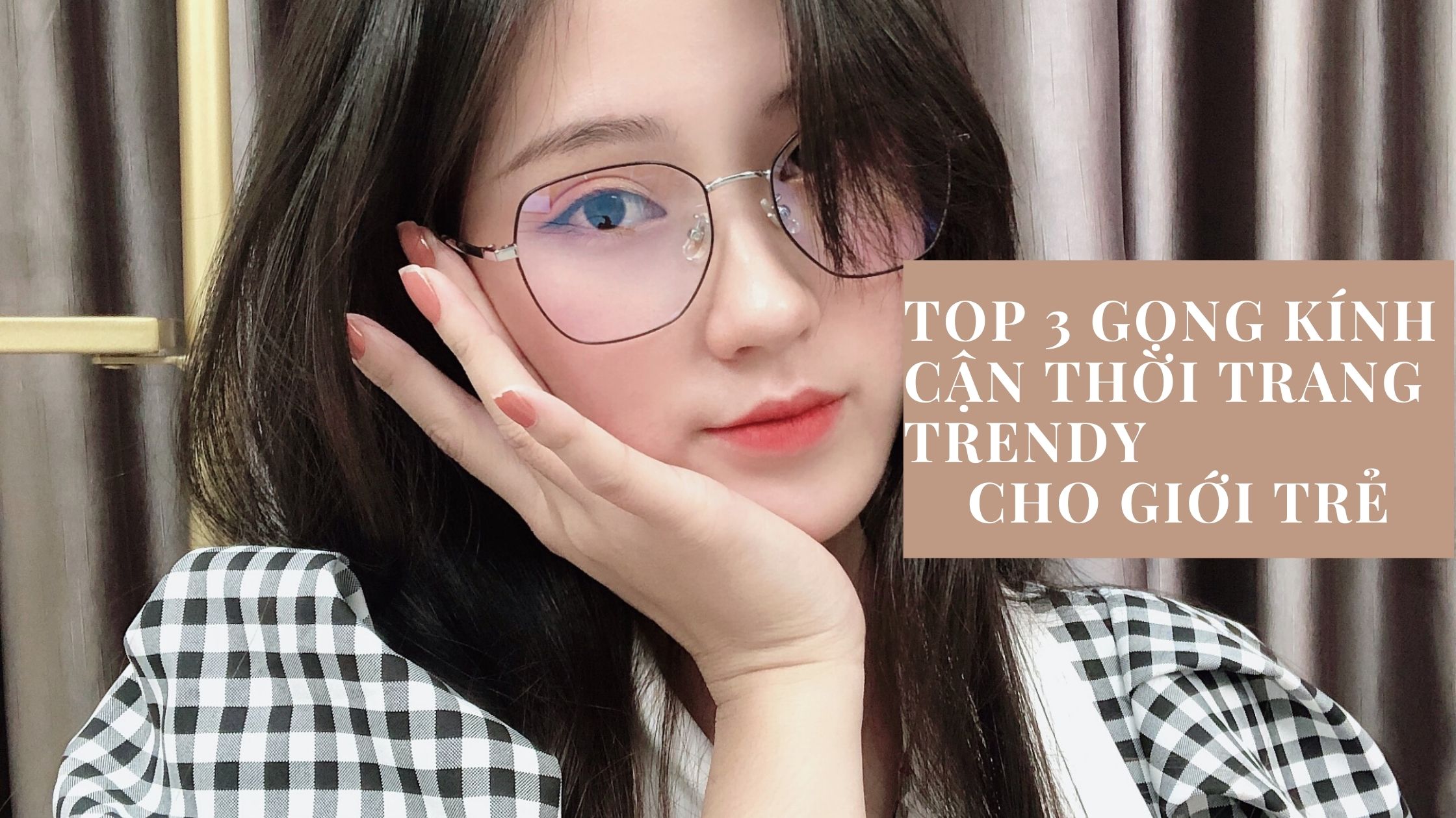 TOP 3 GỌNG KÍNH CẬN THỜI TRANG TRENDY CHO GIỚI TRẺ