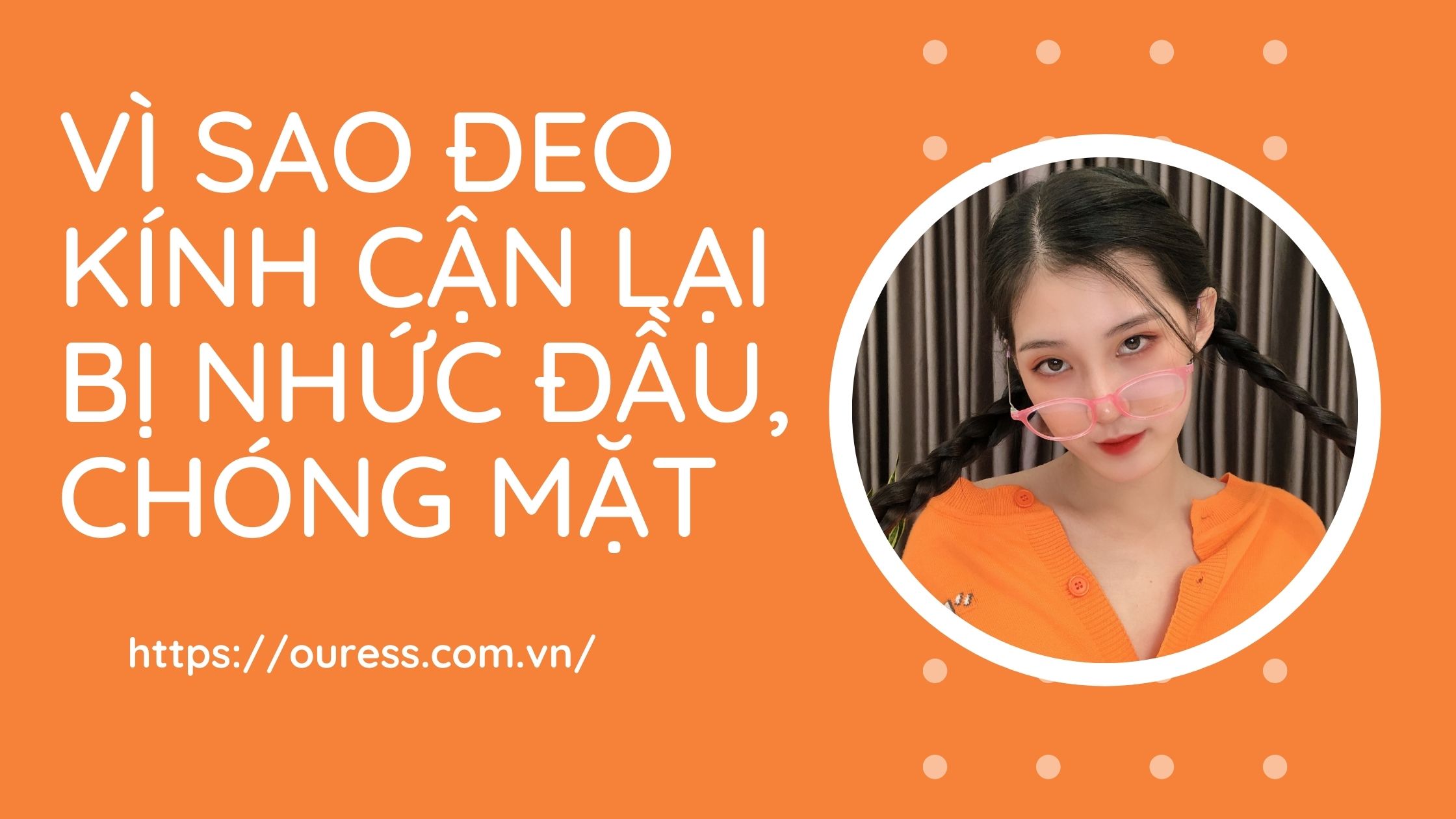 VÌ SAO ĐEO KÍNH CẬN LẠI BỊ NHỨC ĐẦU, CHÓNG MẶT