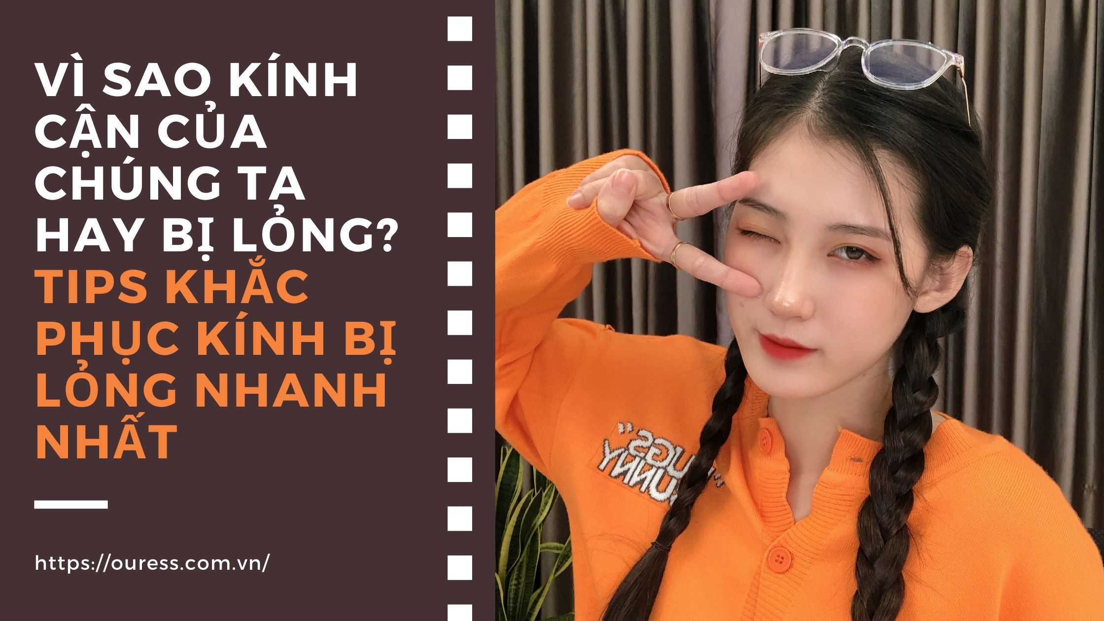 VÌ SAO KÍNH CẬN CỦA CHÚNG TA HAY BỊ LỎNG? TIPS KHÁCH PHỤC KÍNH BỊ LỎNG NHANH NHẤT