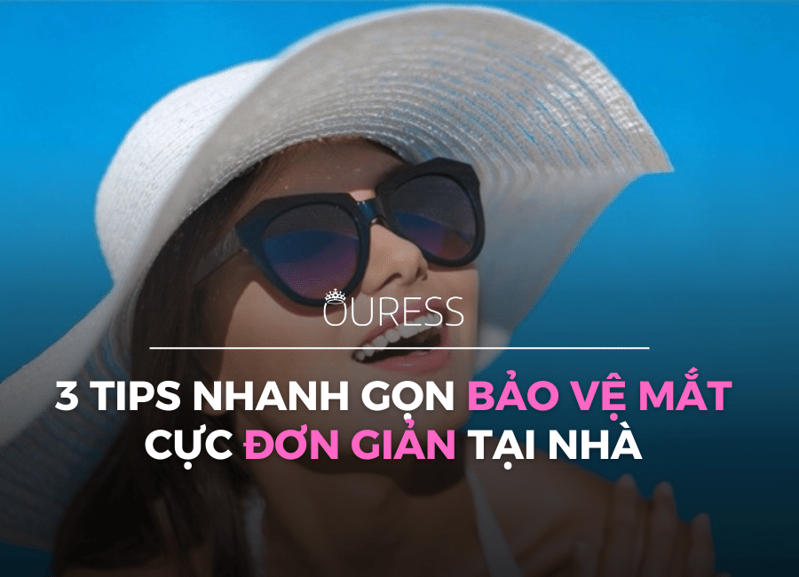 3 tips nhanh gọn bảo vệ mắt cực đơn giản tại nhà