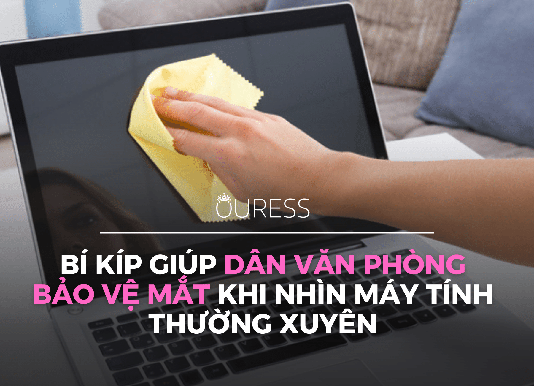 Bí kíp giúp dân văn phòng bảo vệ đôi mắt trước tần suất sử dụng máy tính thường xuyên