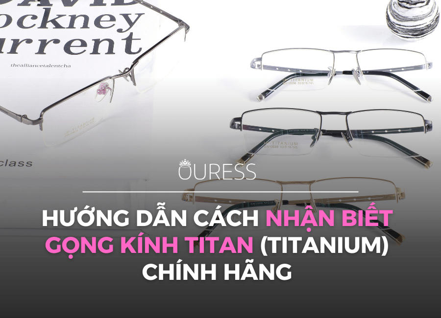 Hướng dẫn cách nhận biết gọng kính Titan (titanium) chính hãng