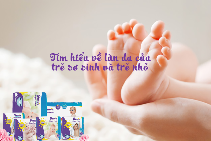 TÌM HIỂU VỀ LÀN DA CỦA TRẺ SƠ SINH VÀ TRẺ NHỎ