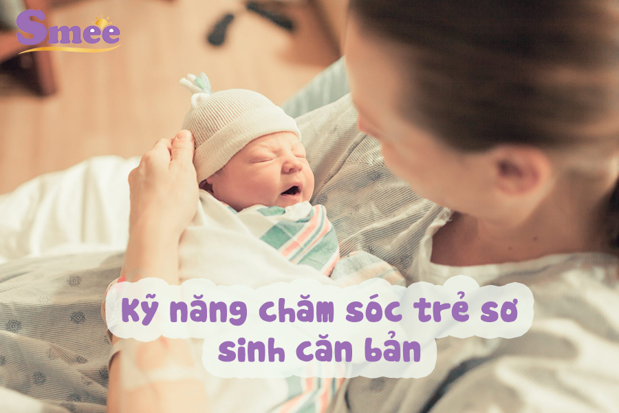 Kỹ năng chăm sóc trẻ sơ sinh căn bản bạn cần biết khi lần đầu làm mẹ