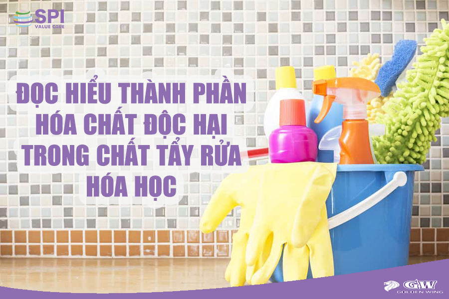 ĐỌC HIỂU THÀNH PHẦN HÓA CHẤT ĐỘC HẠI TRONG CHẤT TẨY RỬA HÓA HỌC