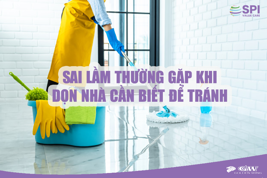 SAI LẦM THƯỜNG GẶP KHI DỌN NHÀ CẦN BIẾT ĐỂ TRÁNH