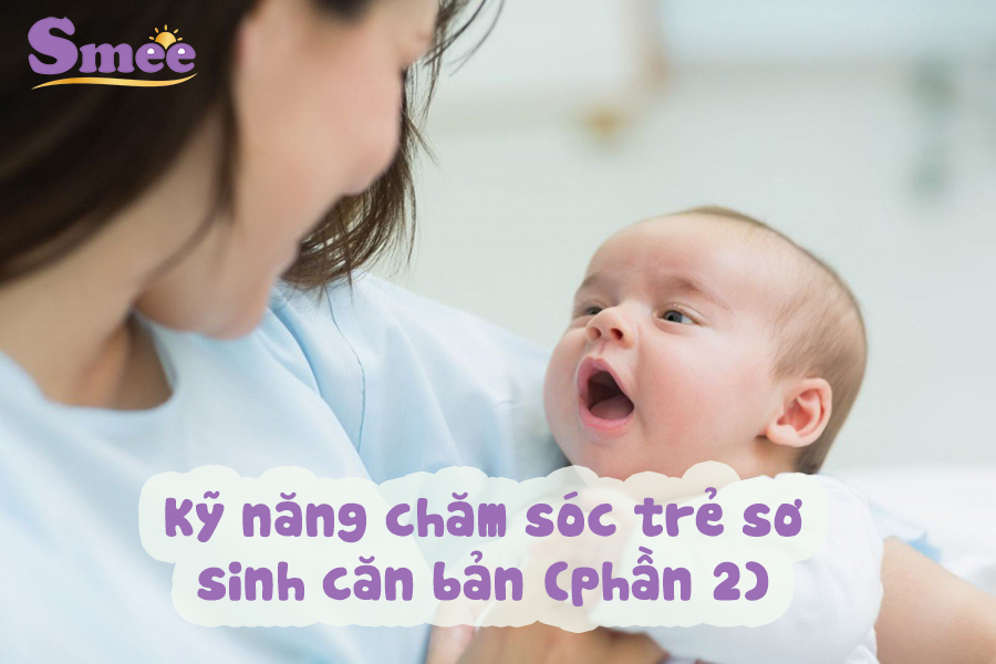 Kỹ năng chăm sóc trẻ sơ sinh căn bản bạn cần biết khi lần đầu làm mẹ (P2)