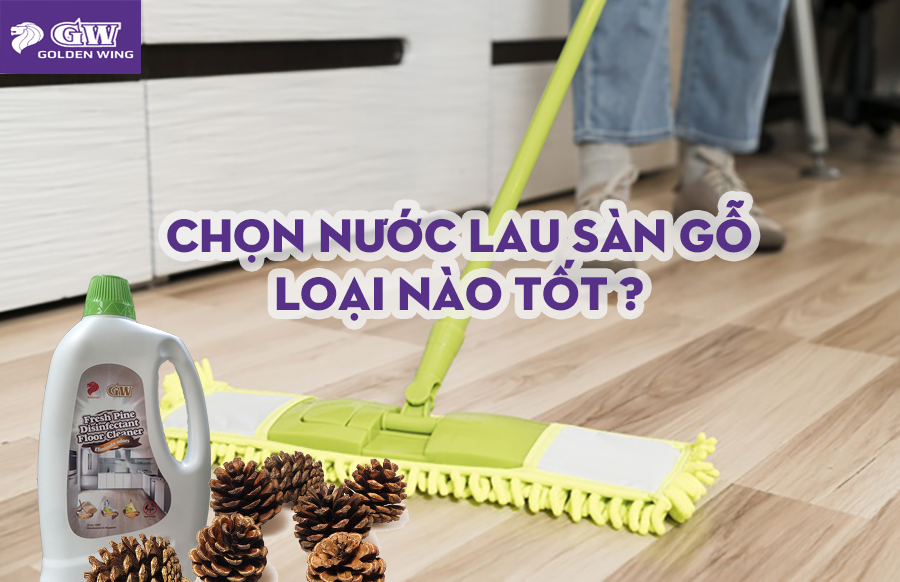 Nước lau sàn nào tốt cho sàn gỗ ?