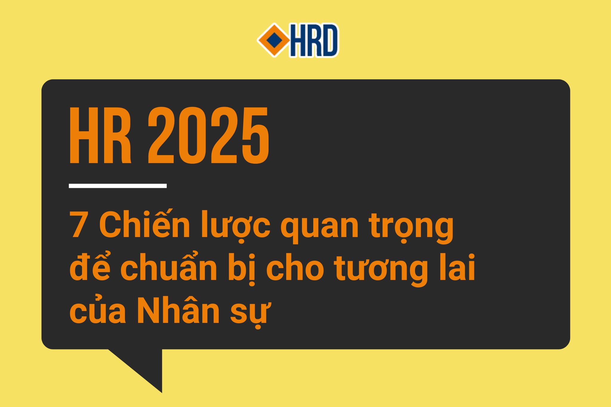 HR 2025: 7 CHIẾN LƯỢC QUAN TRỌNG ĐỂ CHUẨN BỊ CHO TƯƠNG LAI CỦA NHÂN SỰ