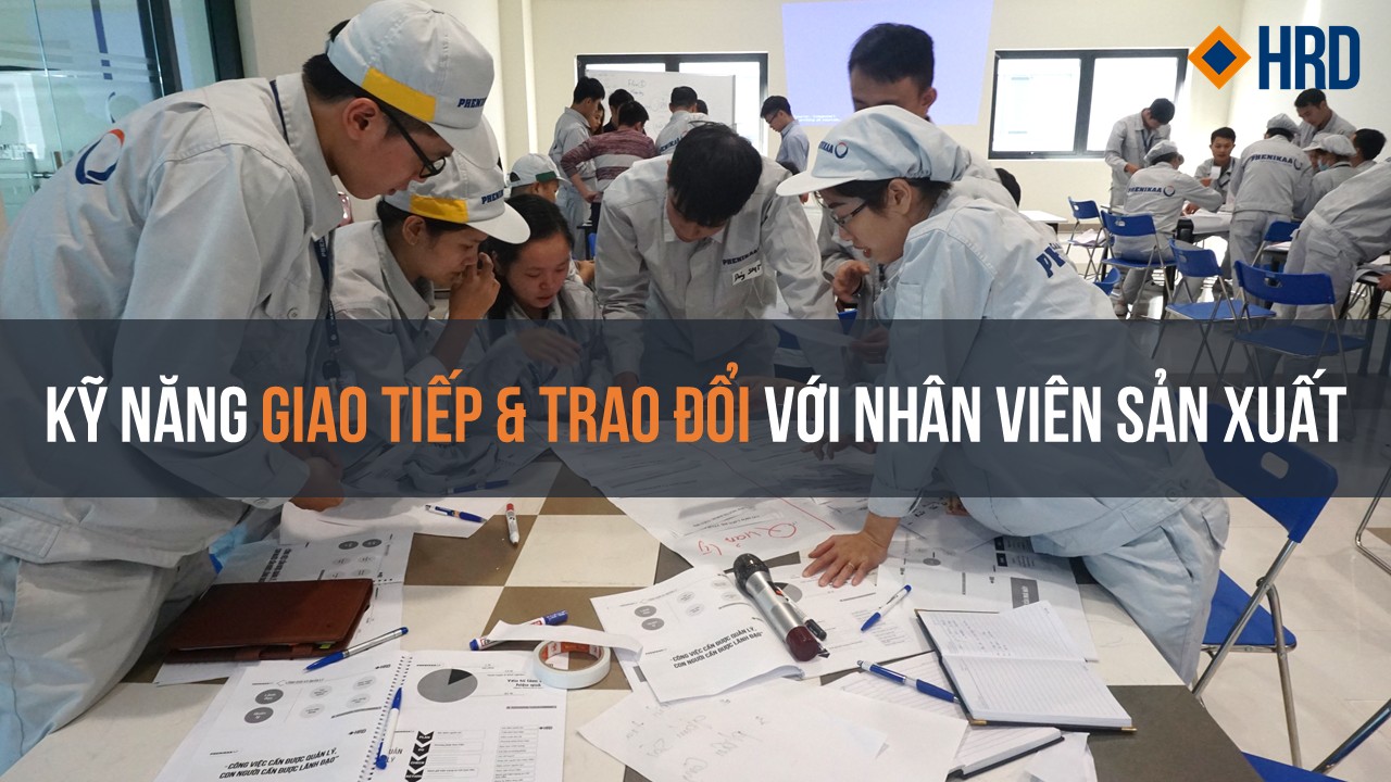 HRD ACADEMY | KỸ NĂNG GIAO TIẾP & TRAO ĐỔI VỚI NHÂN VIÊN SẢN XUẤT