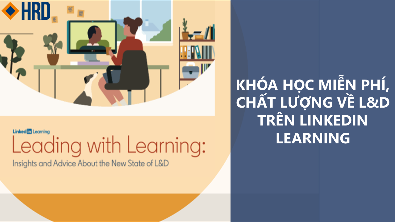 KHÓA HỌC MIỄN PHÍ, CHẤT LƯỢNG VỀ L&D TRÊN LINKEDIN LEARNING