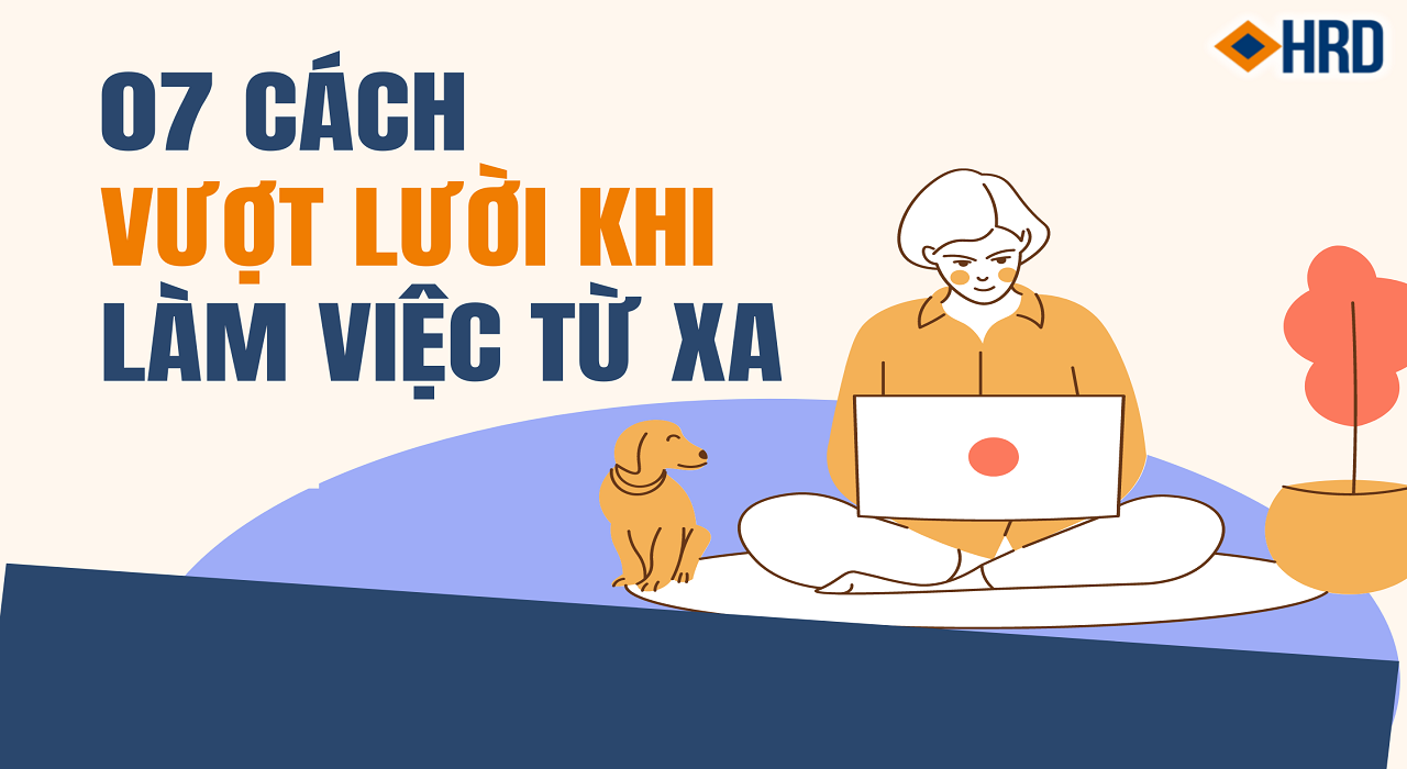 07 MẸO VƯỢT LƯỜI KHI LÀM VIỆC TỪ XA (WFH)