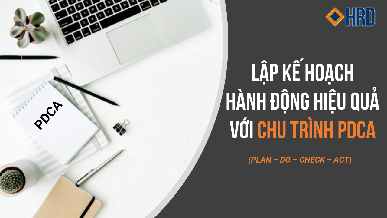 LẬP KẾ HOẠCH HÀNH ĐỘNG HIỆU QUẢ VỚI CHU TRÌNH PDCA