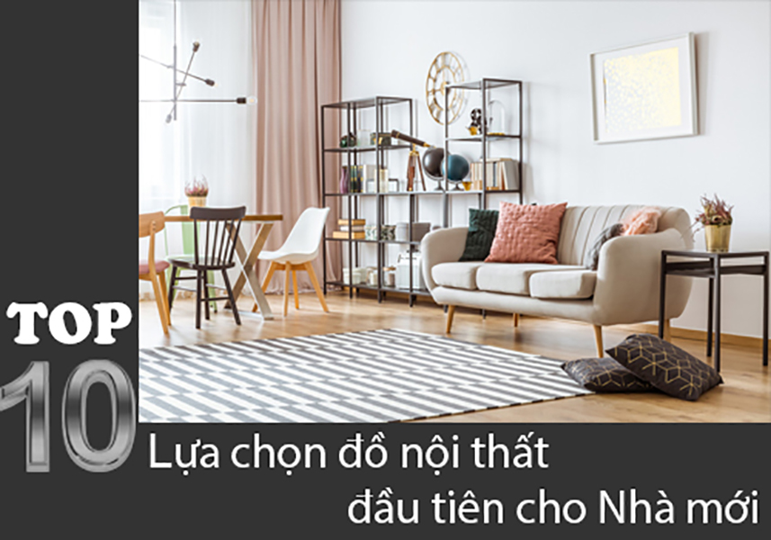 Top 10 món Nội thất đầu tiên chọn ngay cho Nhà mới.