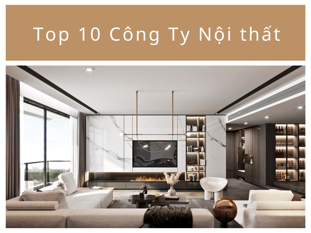 Top 10 Công Ty Thiết Kế Thi Công Nội Thất Thành Phố Hồ Chí Minh