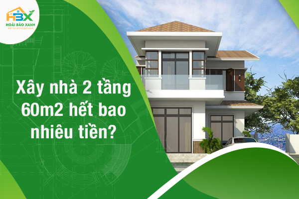 Xây nhà 2 tầng 60m2 hết bao nhiêu tiền? Chia sẻ cách tính chi phí xây nhà 2 tầng 60m2