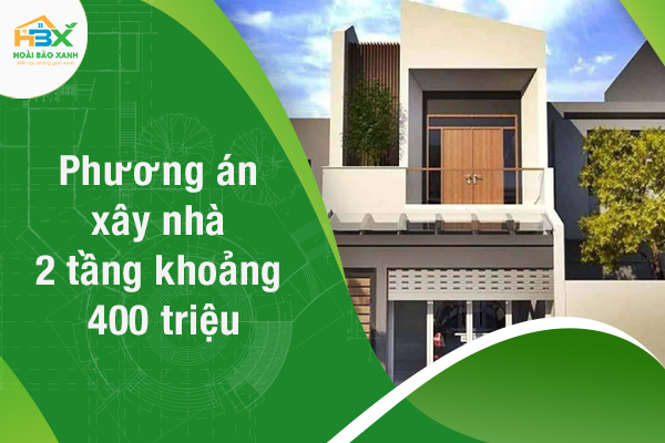 Gợi ý phương án xây nhà 2 tầng khoảng 400 triệu tiết kiệm nhất