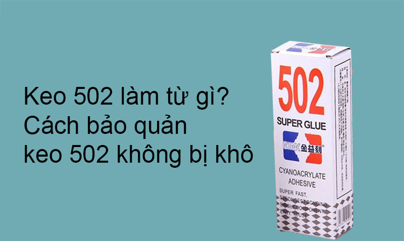 Keo 502 làm từ gì và cách sử keo 502 đúng nhất?