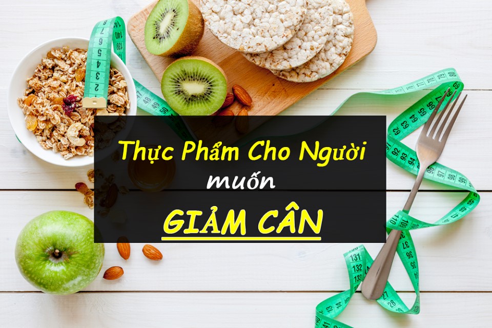 THỰC PHẨM CHO NGƯỜI MUỐN GIẢM CÂN (P1)