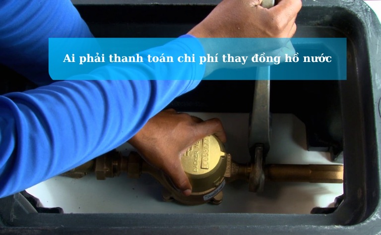 Ai phải thanh toán chi phí thay đồng hồ nước