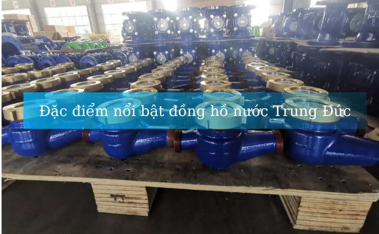 Đặc điểm nổi bật đồng hồ đo lưu lượng nước Trung Đức