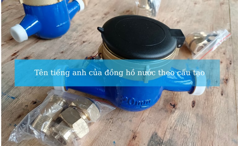 Tên tiếng anh của đồng hồ đo nước theo cấu tạo